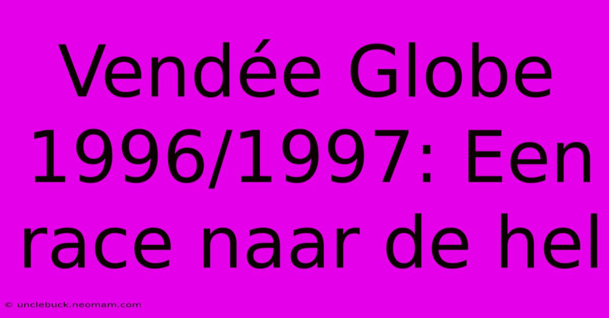 Vendée Globe 1996/1997: Een Race Naar De Hel