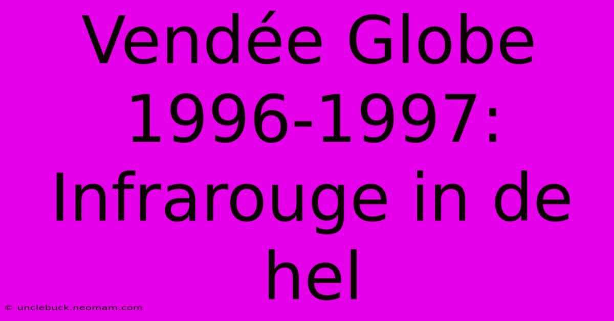 Vendée Globe 1996-1997: Infrarouge In De Hel