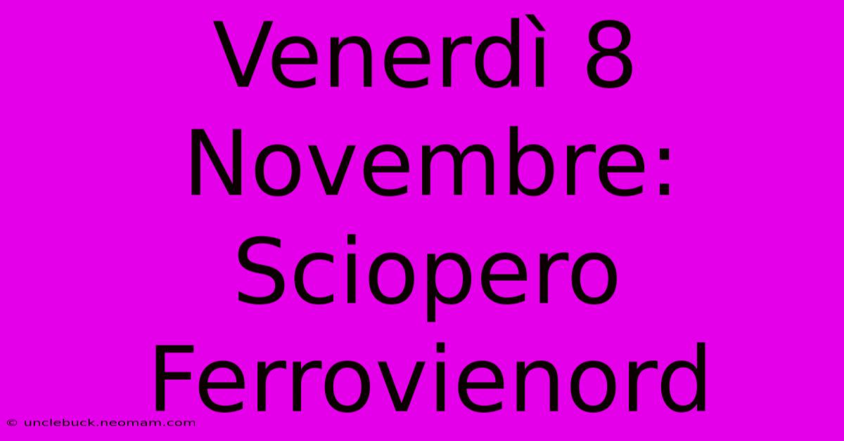 Venerdì 8 Novembre: Sciopero Ferrovienord