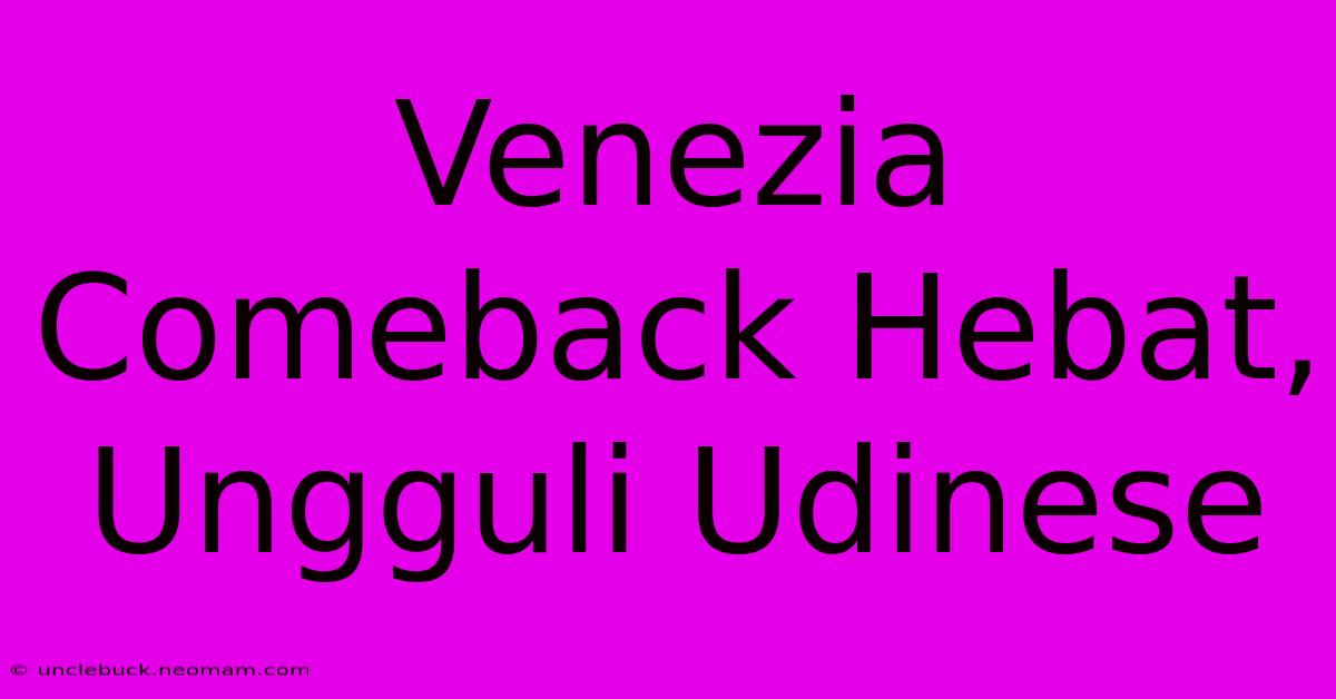 Venezia Comeback Hebat, Ungguli Udinese 