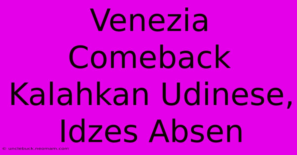 Venezia Comeback Kalahkan Udinese, Idzes Absen