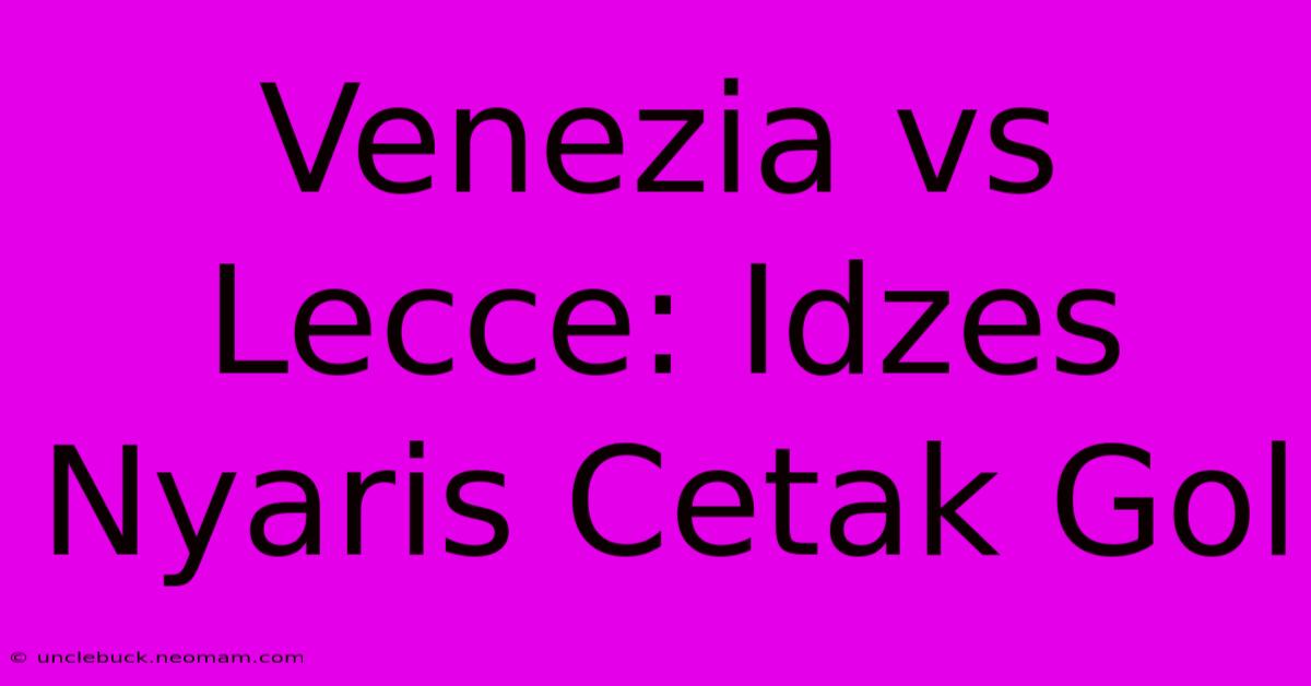 Venezia Vs Lecce: Idzes Nyaris Cetak Gol