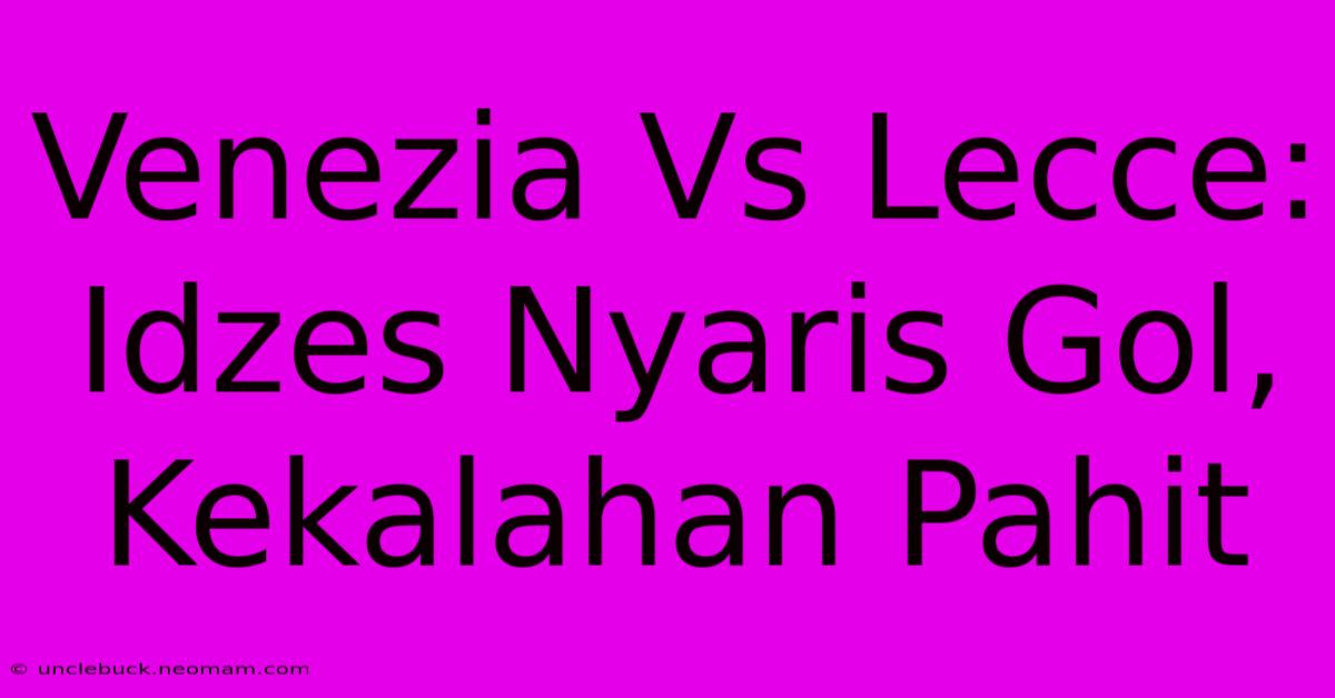 Venezia Vs Lecce: Idzes Nyaris Gol, Kekalahan Pahit