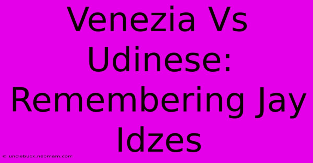 Venezia Vs Udinese: Remembering Jay Idzes