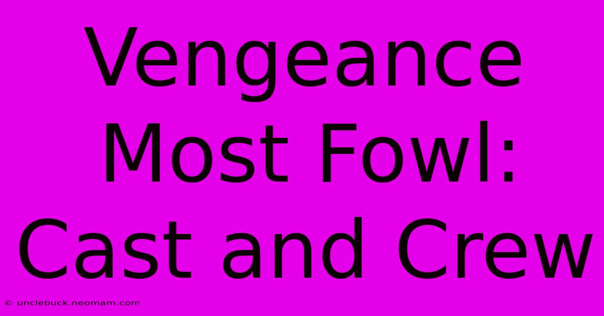 Vengeance Most Fowl: Cast And Crew