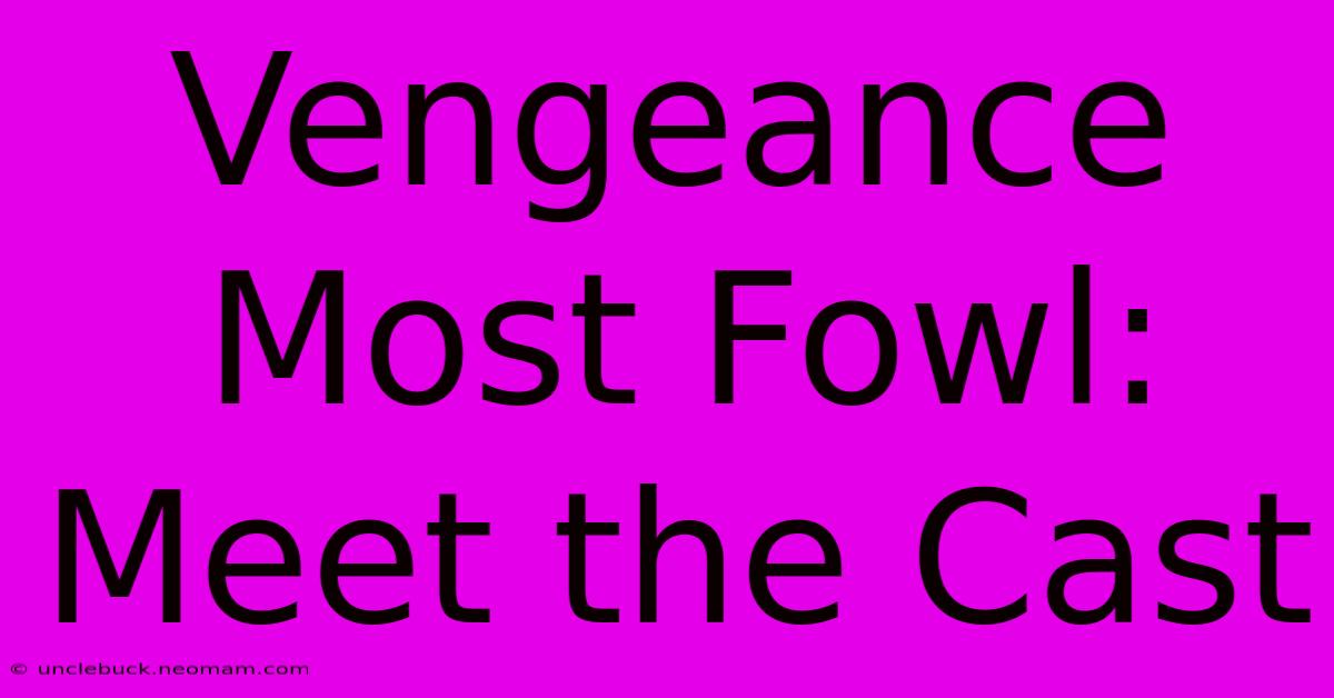 Vengeance Most Fowl: Meet The Cast