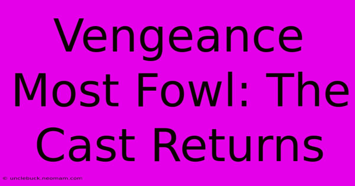 Vengeance Most Fowl: The Cast Returns