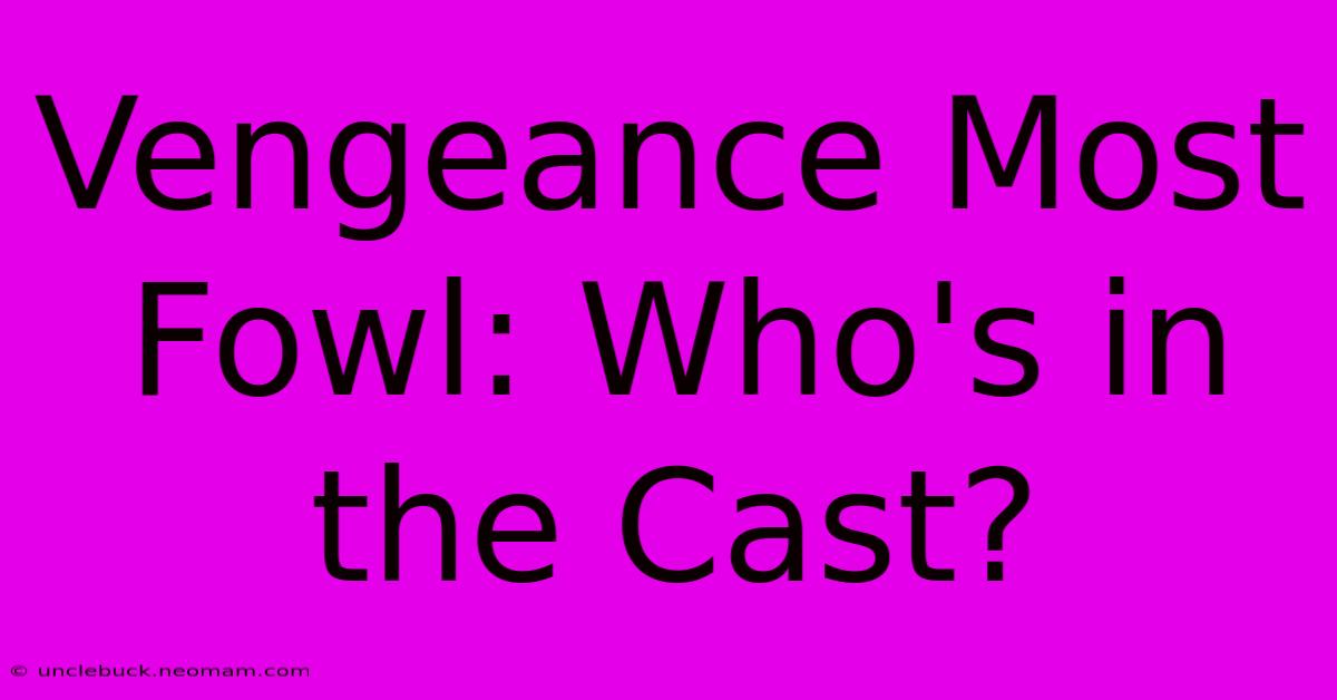 Vengeance Most Fowl: Who's In The Cast?