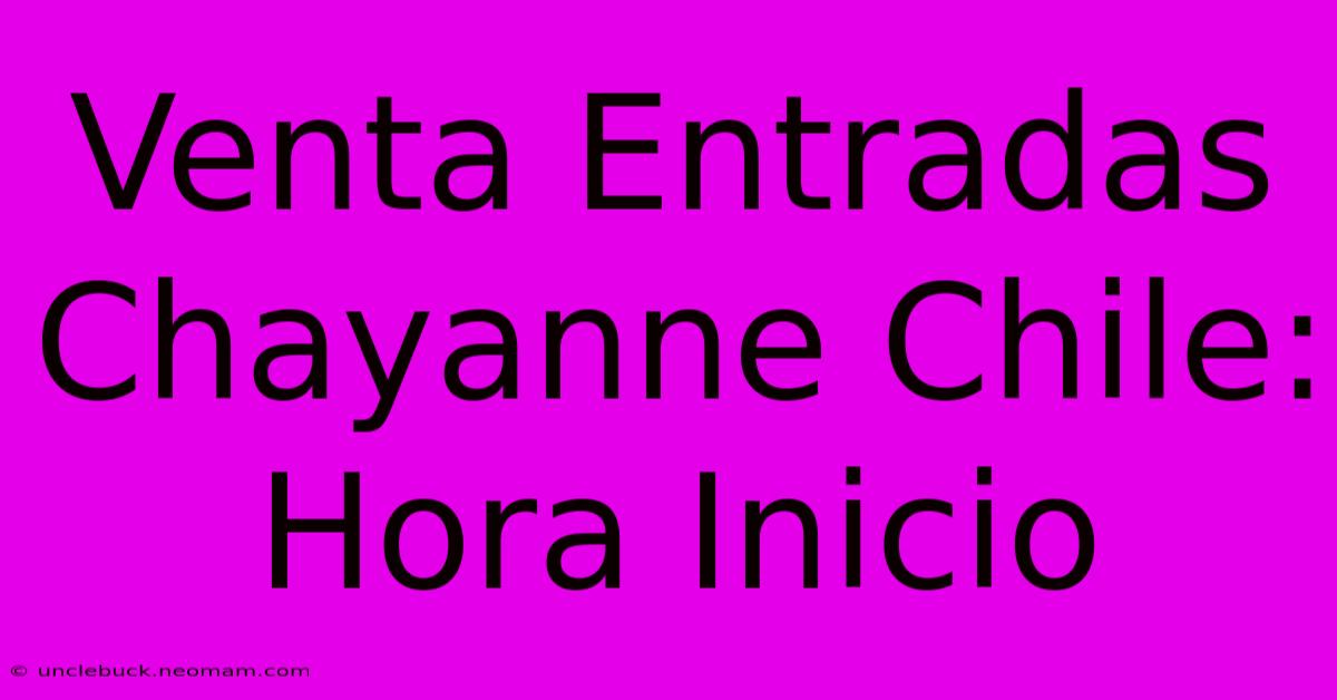 Venta Entradas Chayanne Chile: Hora Inicio