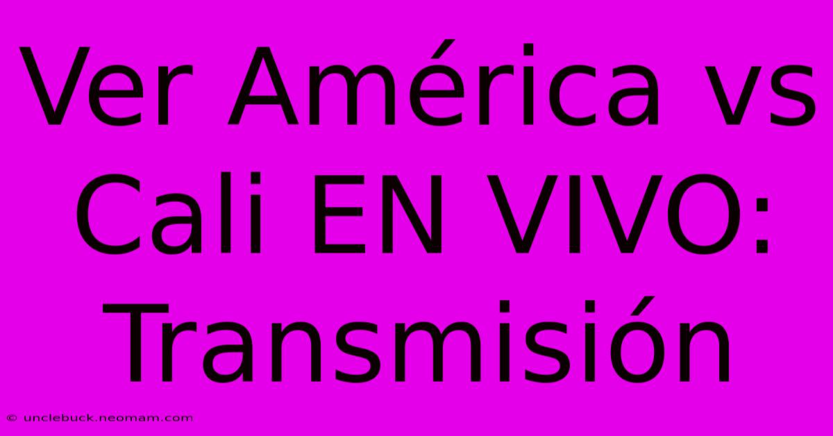 Ver América Vs Cali EN VIVO: Transmisión