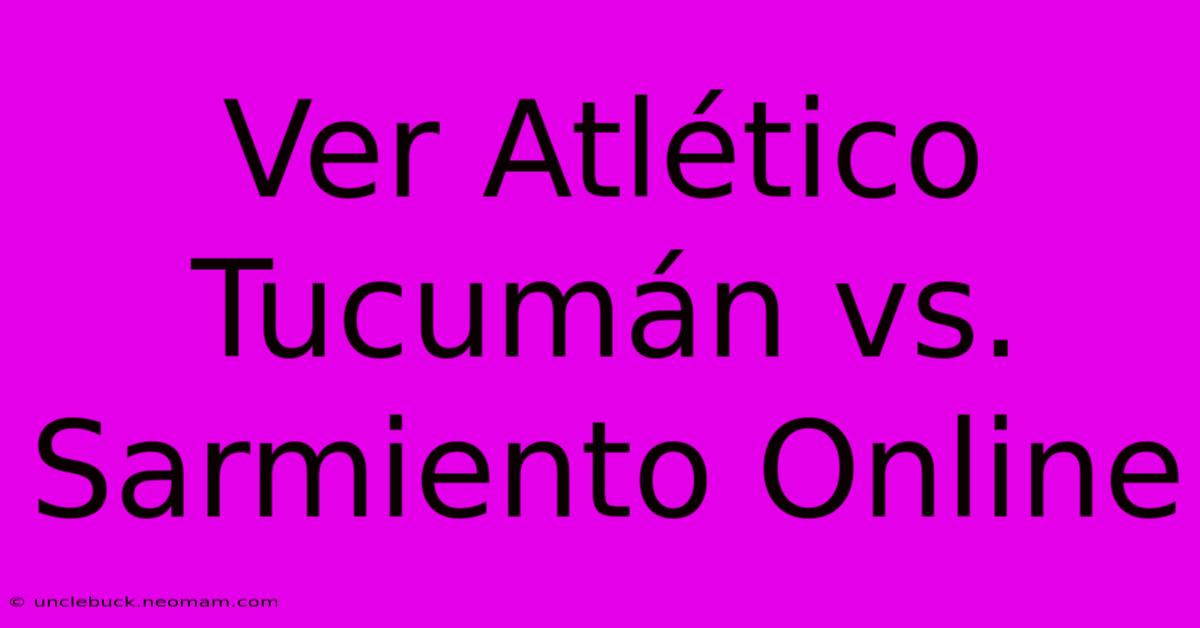 Ver Atlético Tucumán Vs. Sarmiento Online