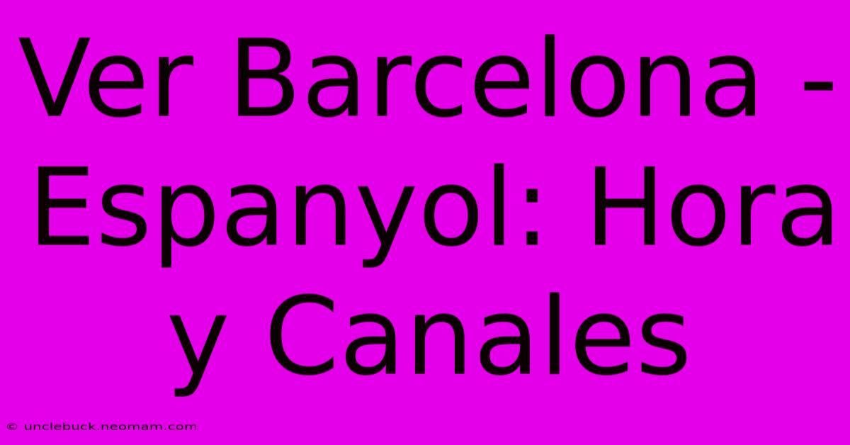 Ver Barcelona - Espanyol: Hora Y Canales 