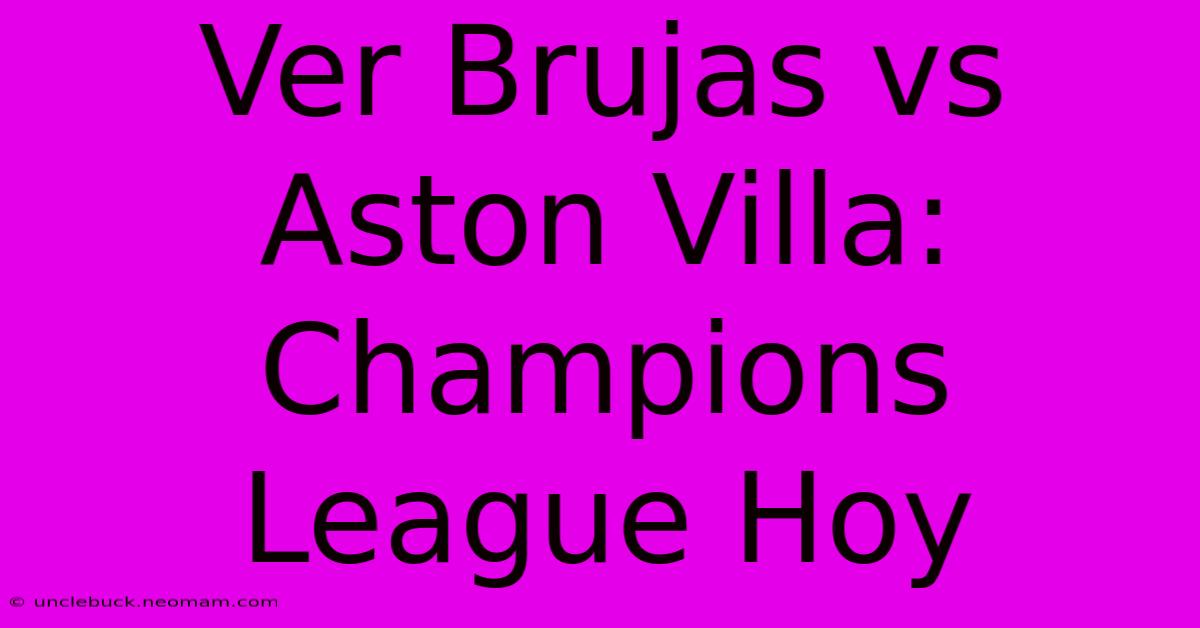 Ver Brujas Vs Aston Villa: Champions League Hoy