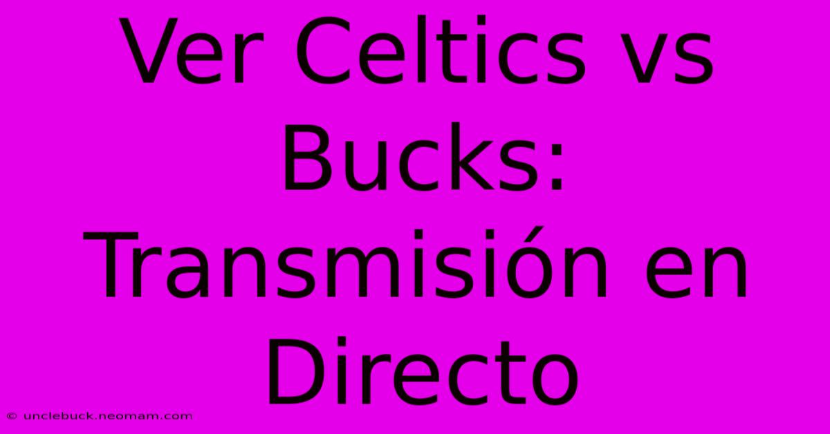 Ver Celtics Vs Bucks: Transmisión En Directo 