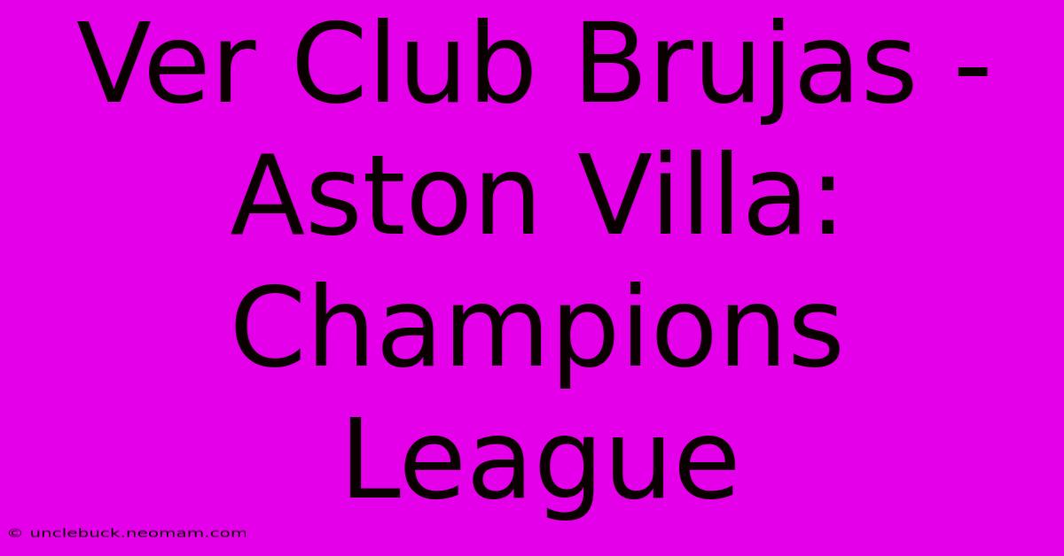 Ver Club Brujas - Aston Villa: Champions League