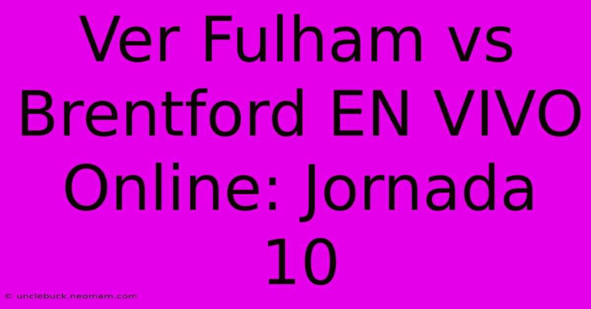 Ver Fulham Vs Brentford EN VIVO Online: Jornada 10