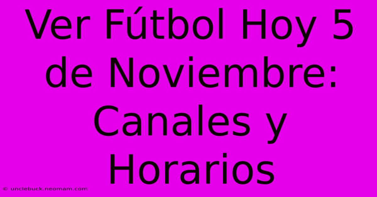 Ver Fútbol Hoy 5 De Noviembre: Canales Y Horarios