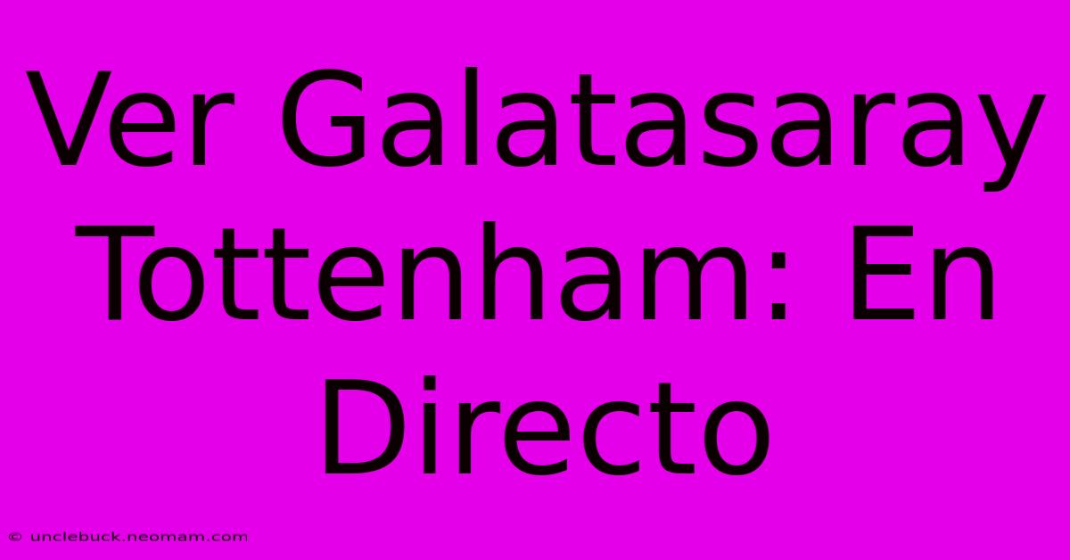 Ver Galatasaray Tottenham: En Directo