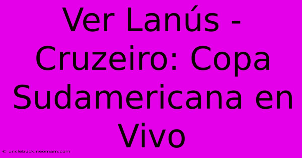 Ver Lanús - Cruzeiro: Copa Sudamericana En Vivo