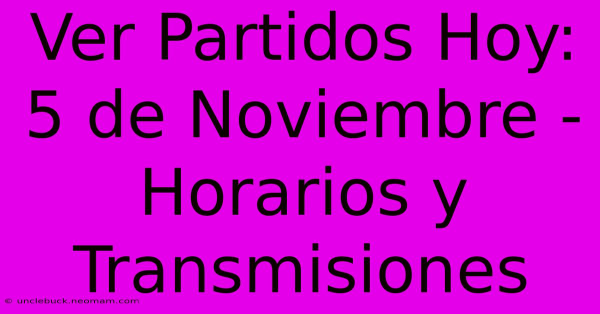 Ver Partidos Hoy: 5 De Noviembre - Horarios Y Transmisiones