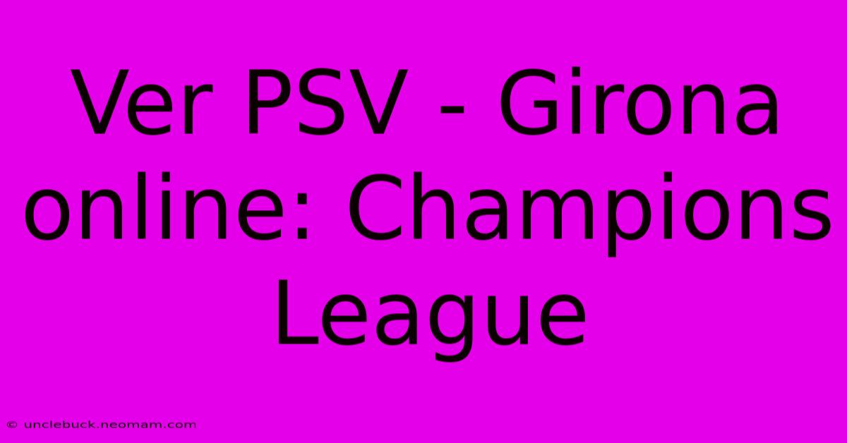 Ver PSV - Girona Online: Champions League