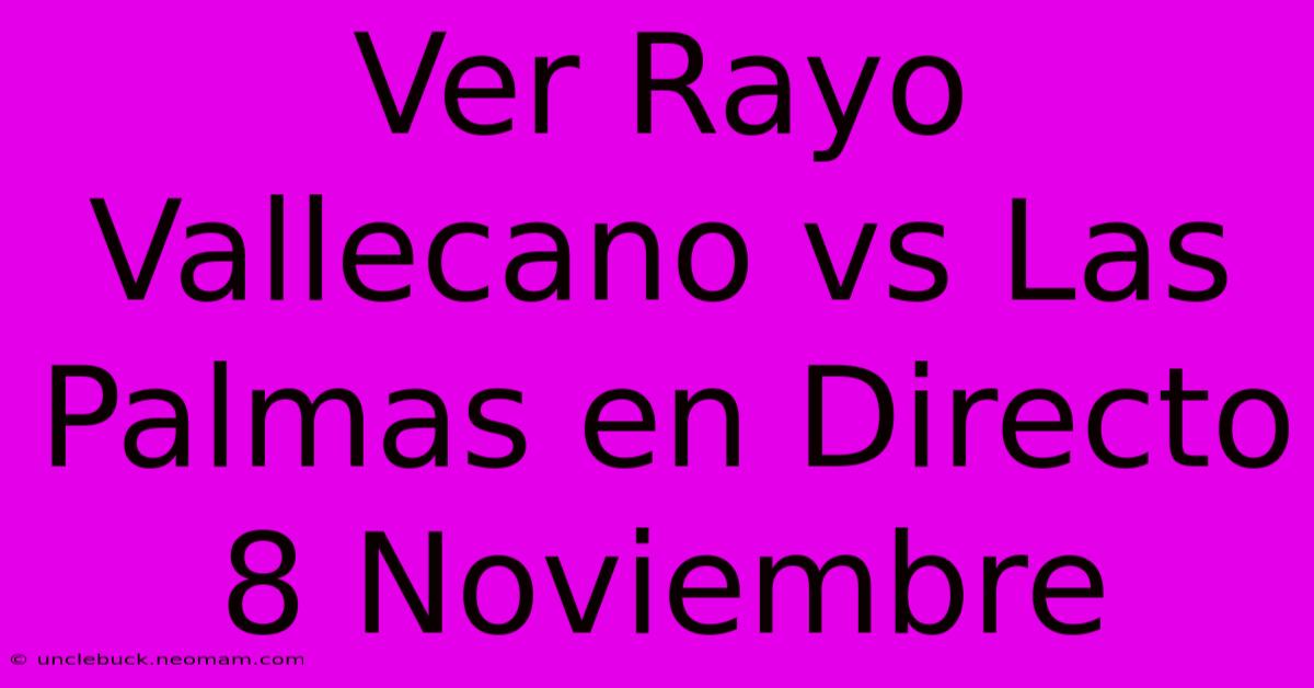 Ver Rayo Vallecano Vs Las Palmas En Directo 8 Noviembre 