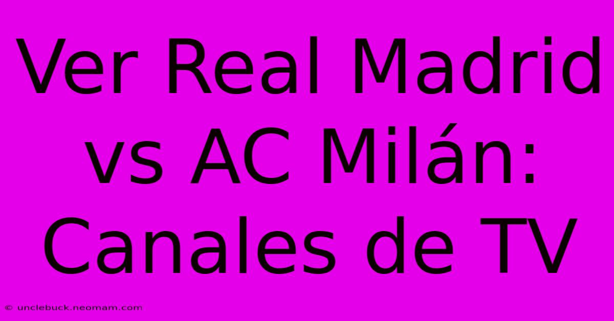 Ver Real Madrid Vs AC Milán: Canales De TV 