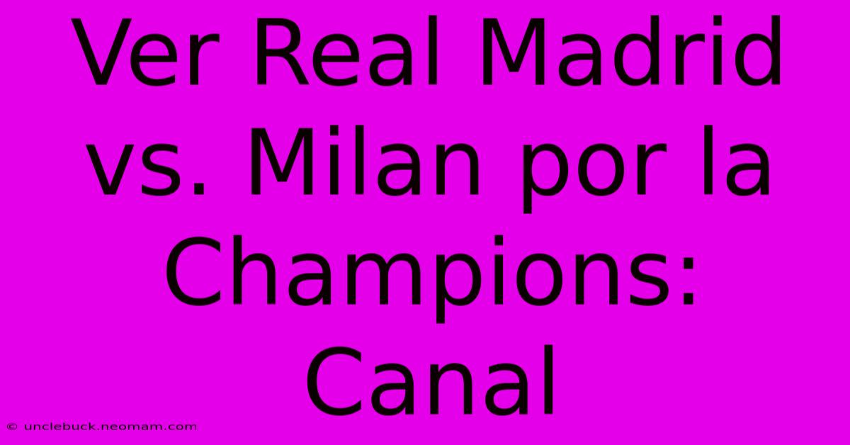 Ver Real Madrid Vs. Milan Por La Champions: Canal 