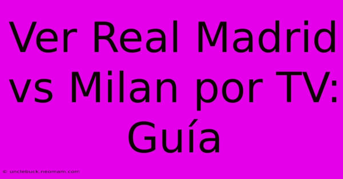 Ver Real Madrid Vs Milan Por TV: Guía 