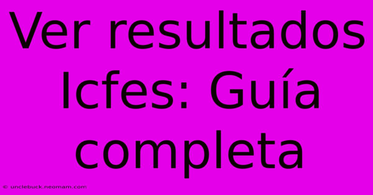 Ver Resultados Icfes: Guía Completa