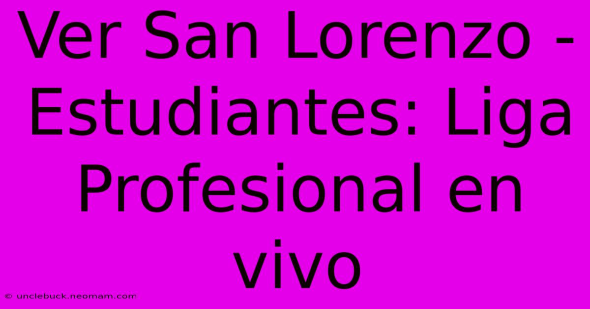 Ver San Lorenzo - Estudiantes: Liga Profesional En Vivo