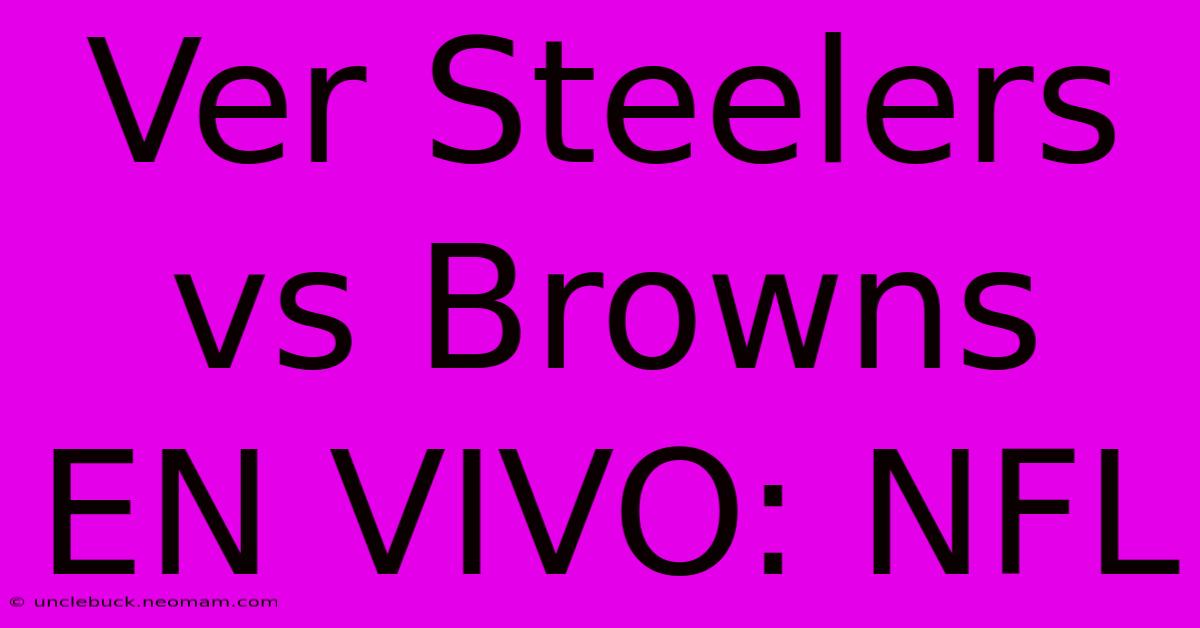 Ver Steelers Vs Browns EN VIVO: NFL