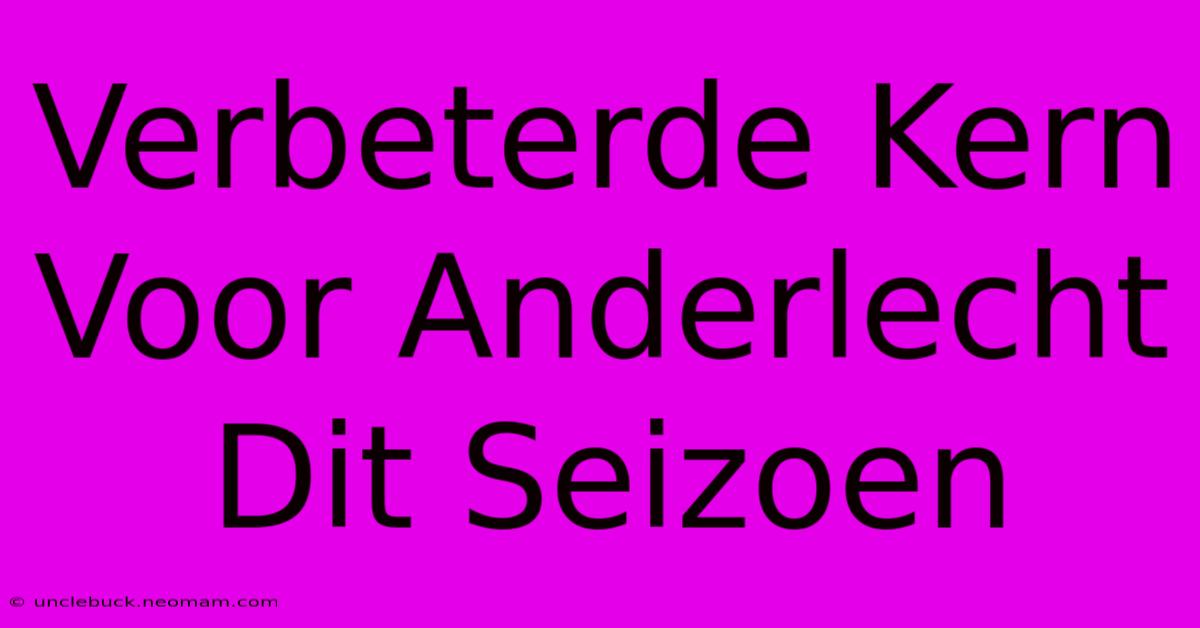 Verbeterde Kern Voor Anderlecht Dit Seizoen 