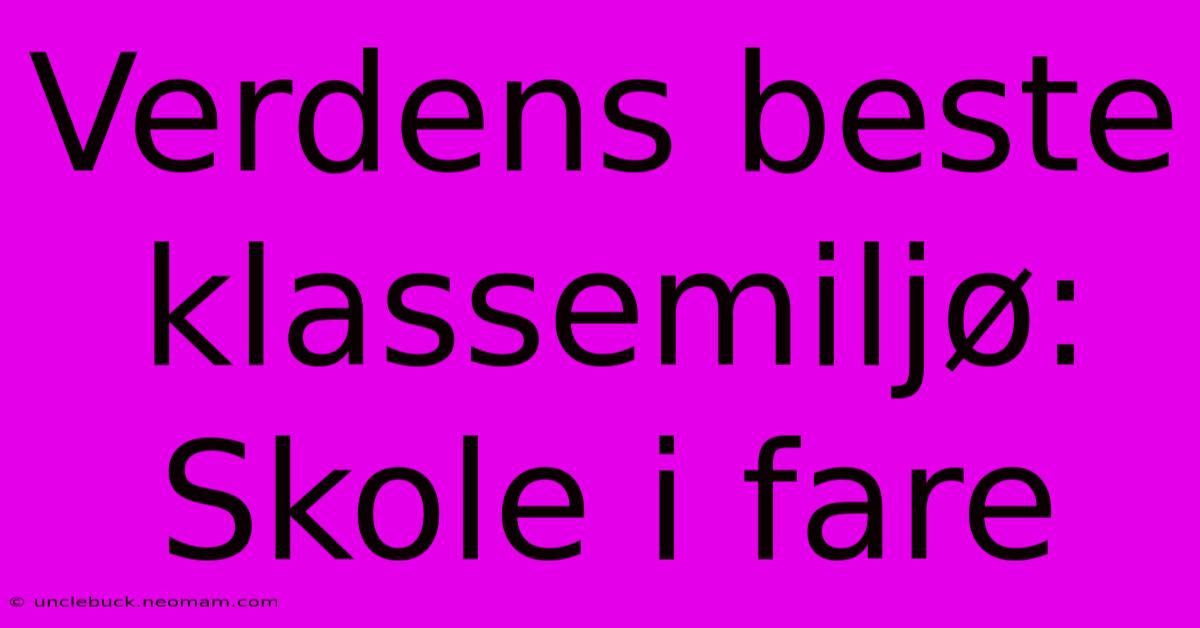 Verdens Beste Klassemiljø: Skole I Fare