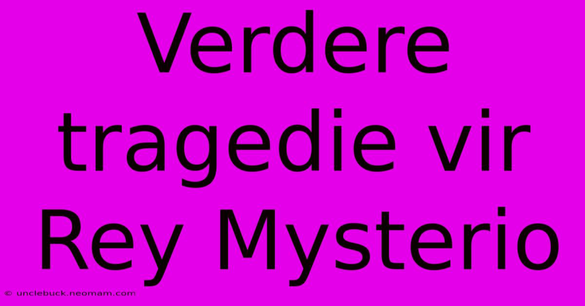 Verdere Tragedie Vir Rey Mysterio