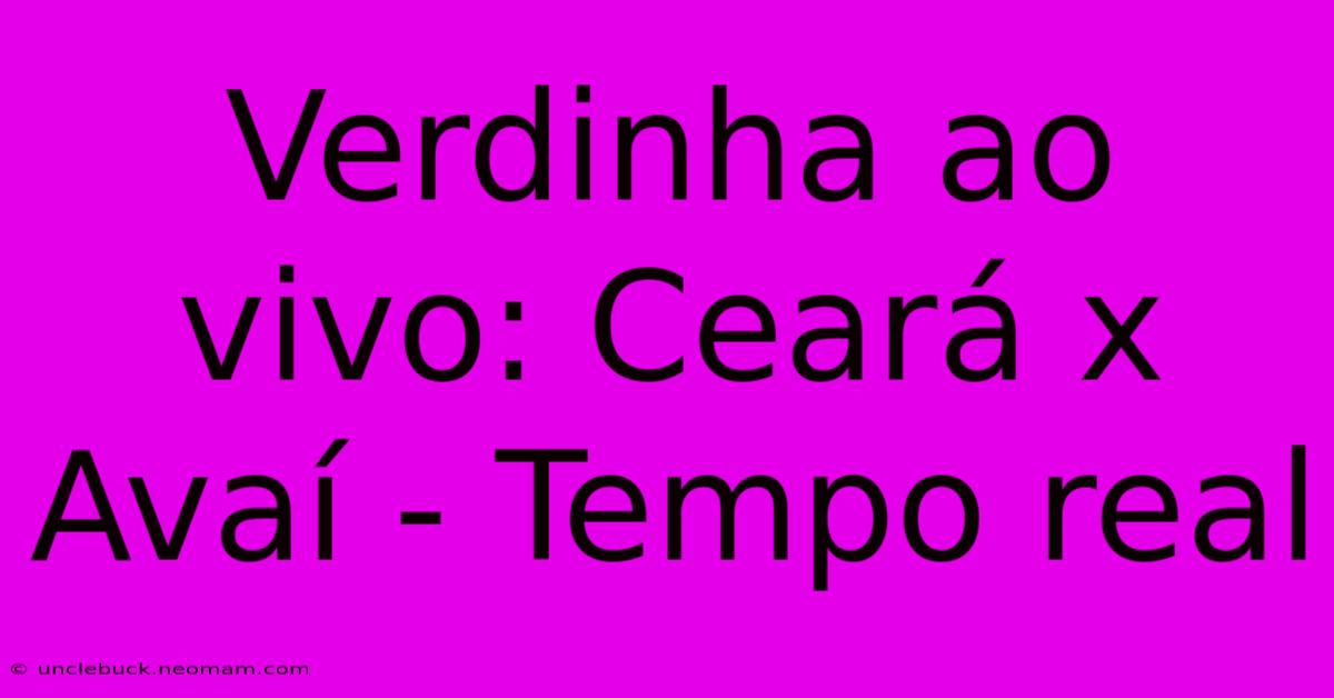 Verdinha Ao Vivo: Ceará X Avaí - Tempo Real