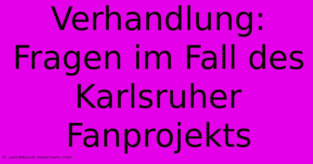 Verhandlung: Fragen Im Fall Des Karlsruher Fanprojekts