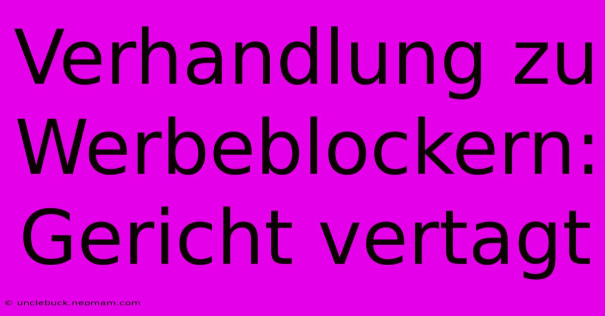 Verhandlung Zu Werbeblockern: Gericht Vertagt