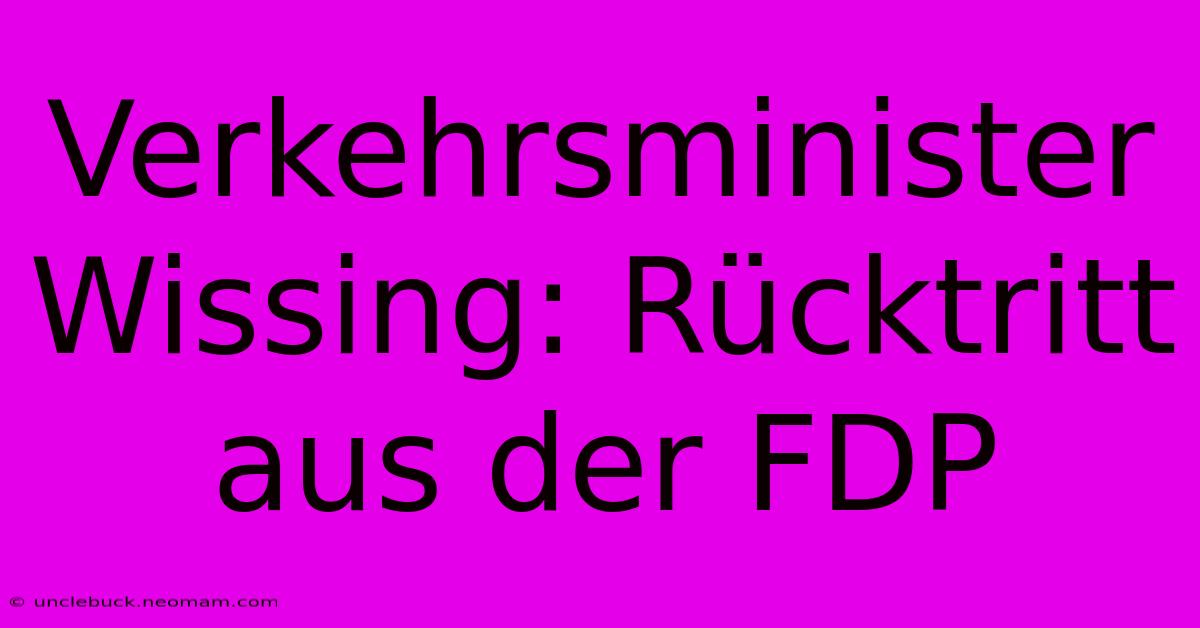 Verkehrsminister Wissing: Rücktritt Aus Der FDP