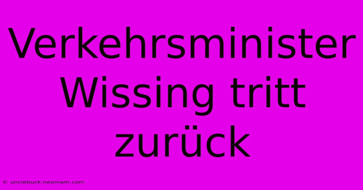 Verkehrsminister Wissing Tritt Zurück