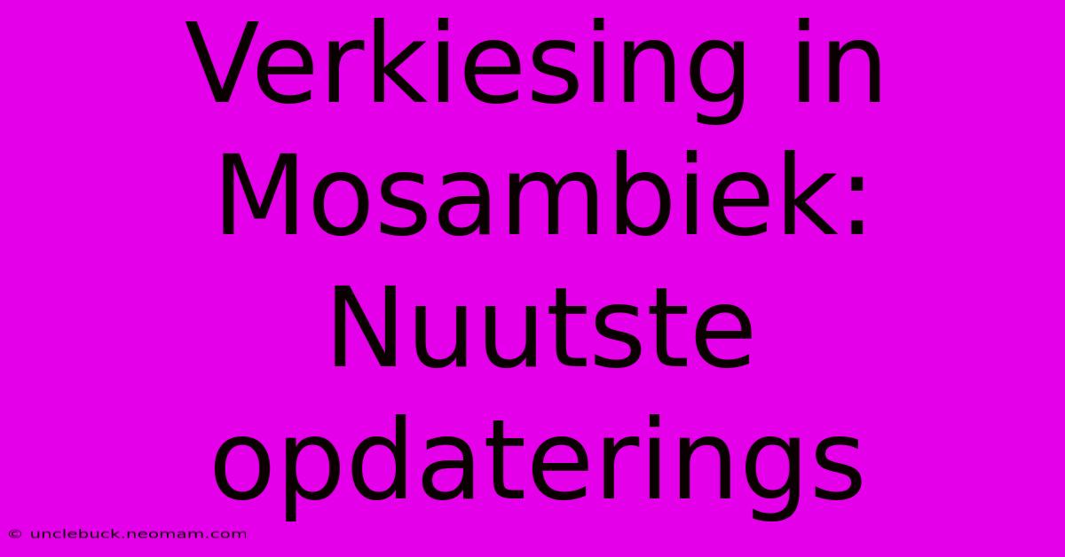 Verkiesing In Mosambiek: Nuutste Opdaterings