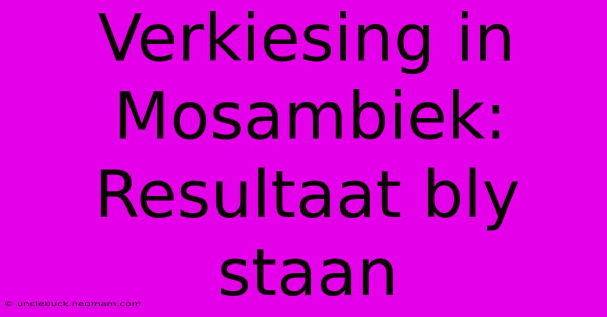 Verkiesing In Mosambiek:  Resultaat Bly Staan