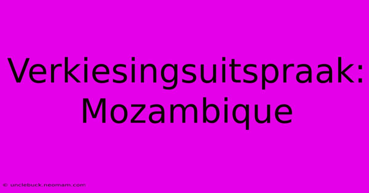 Verkiesingsuitspraak: Mozambique