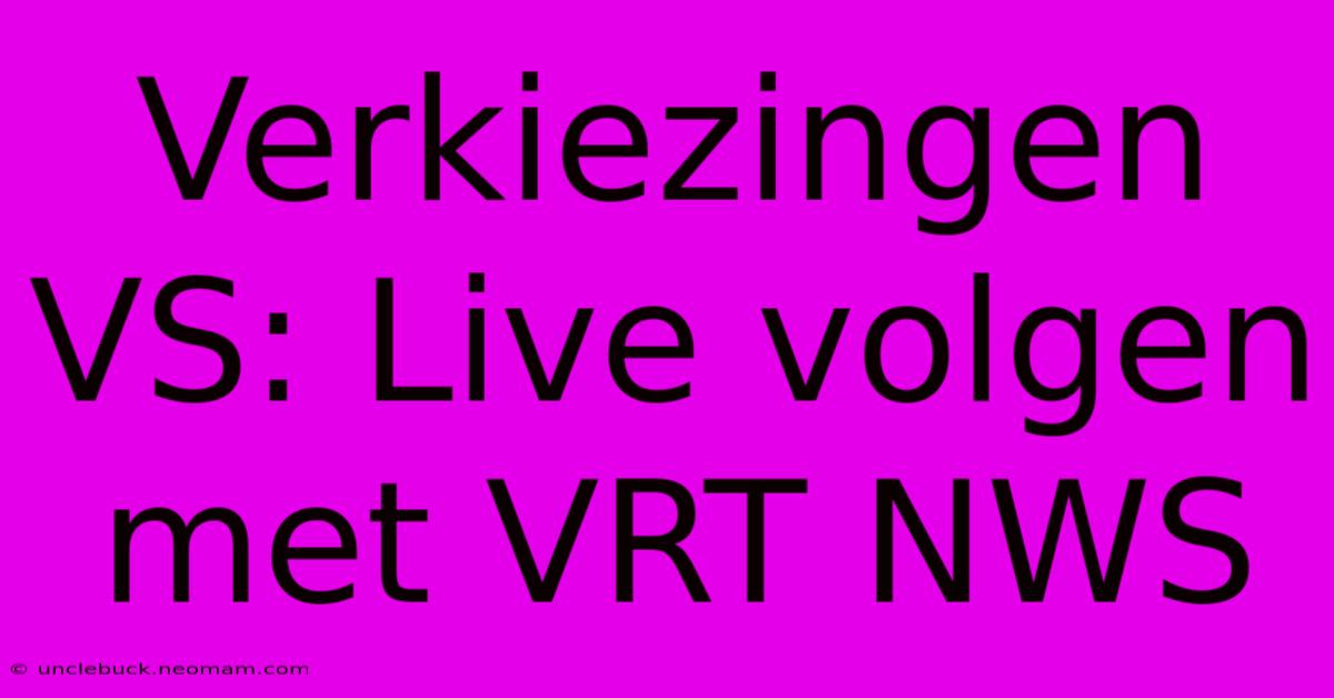 Verkiezingen VS: Live Volgen Met VRT NWS