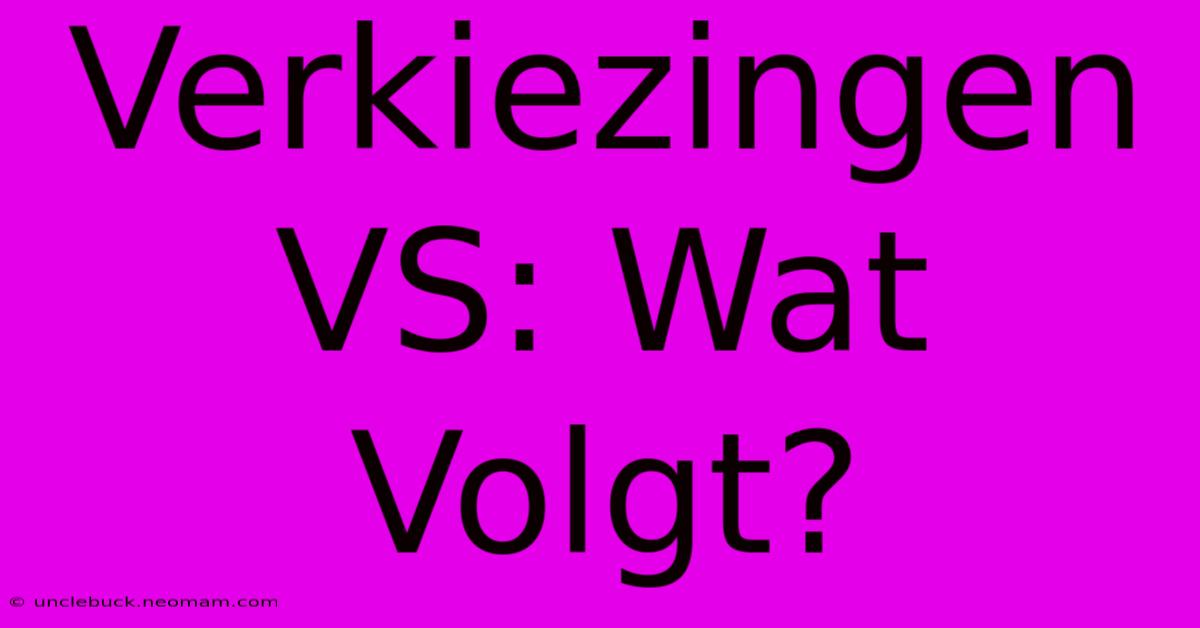 Verkiezingen VS: Wat Volgt?