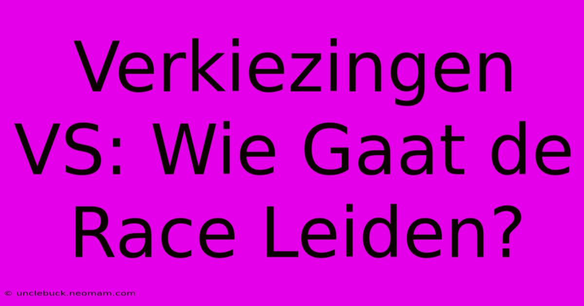 Verkiezingen VS: Wie Gaat De Race Leiden? 