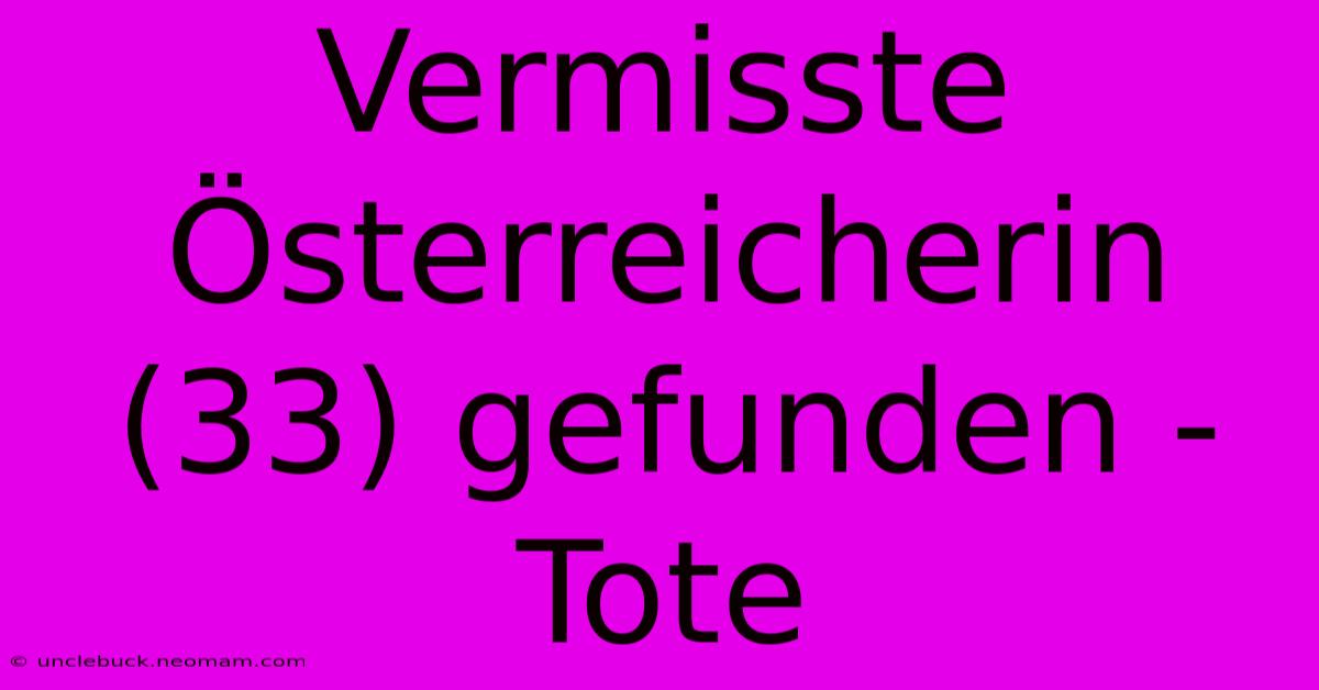 Vermisste Österreicherin (33) Gefunden - Tote