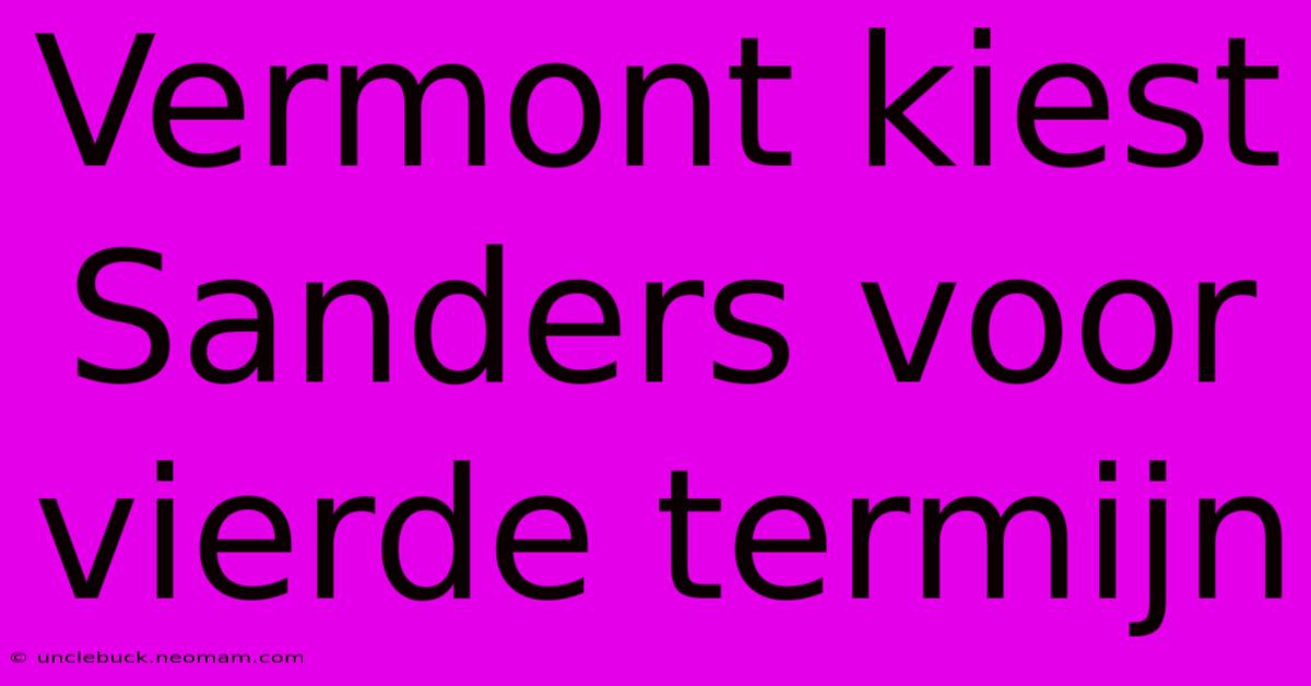 Vermont Kiest Sanders Voor Vierde Termijn