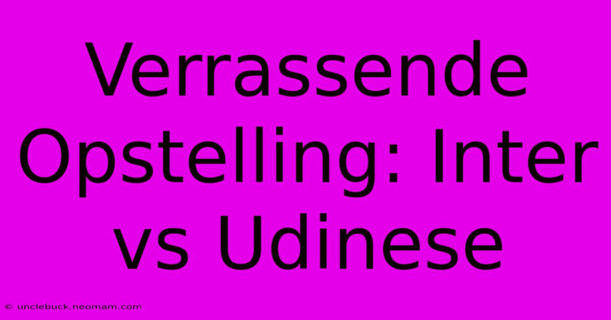 Verrassende Opstelling: Inter Vs Udinese