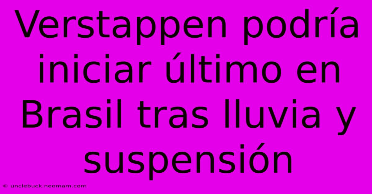 Verstappen Podría Iniciar Último En Brasil Tras Lluvia Y Suspensión